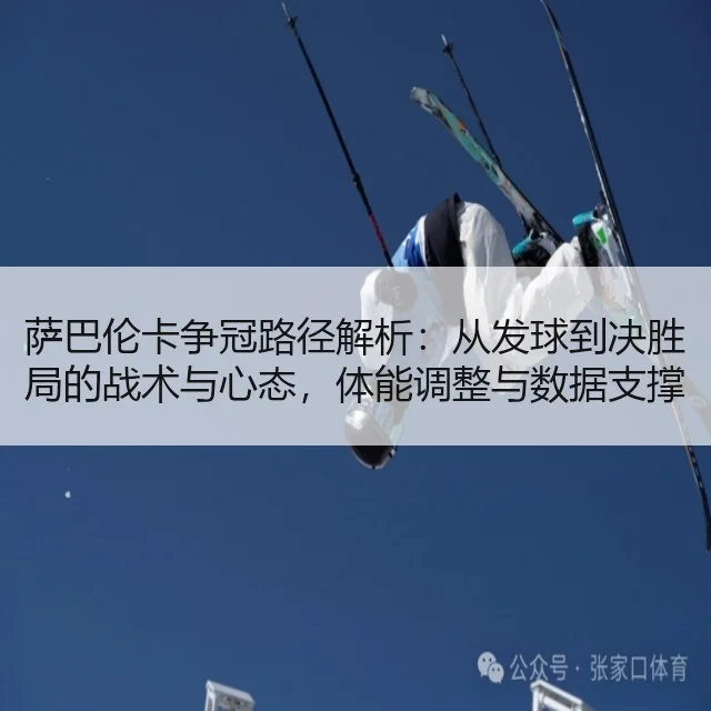 萨巴伦卡争冠路径解析：从发球到决胜局的战术与心态，体能调整与数据支撑